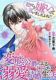 私のこと嫌いって言いましたよね！？変態公爵による困った溺愛結婚生活