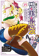 落ちこぼれだった兄が実は最強　～史上最強の勇者は転生し、学園で無自覚に無双する～（１５）