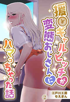 援●ギャルビッチが 変態おじさんにハマっちゃった話2