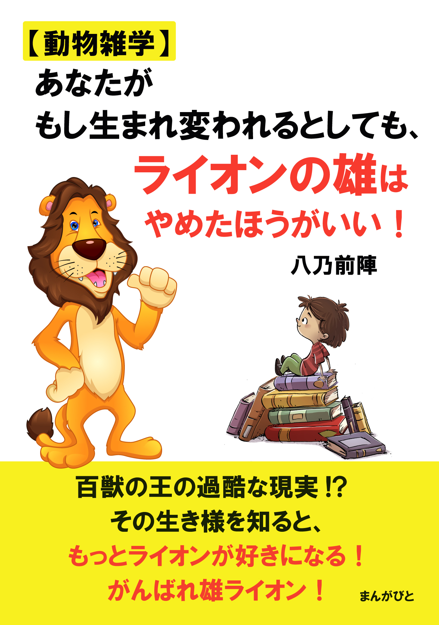 動物雑学 あなたがもし生まれ変われるとしても ライオンの雄はやめたほうがいい 分で読めるシリーズ 八乃前陣 Mbビジネス研究班 漫画 無料試し読みなら 電子書籍ストア ブックライブ