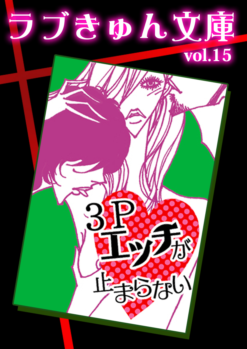 ３Ｐエッチが止まらない - キモトチナツ/Fumika - TL(ティーンズラブ)小説・無料試し読みなら、電子書籍・コミックストア ブックライブ