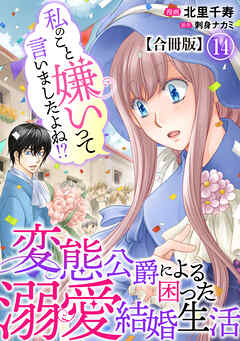 私のこと嫌いって言いましたよね！？変態公爵による困った溺愛結婚生活　合冊版 14