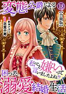 私のこと嫌いって言いましたよね！？変態公爵による困った溺愛結婚生活　合冊版 18