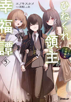 ひねくれ領主の幸福譚 5　性格が悪くても辺境開拓できますうぅ！