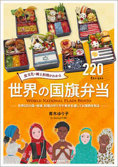 食文化・郷土料理がわかる 世界の国旗弁当：世界220カ国・地域 料理の作り方や食材を通してお国柄を知る