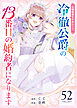 花嫁修業をやめたくて、冷徹公爵の13番目の婚約者になります【単話版】（５２）