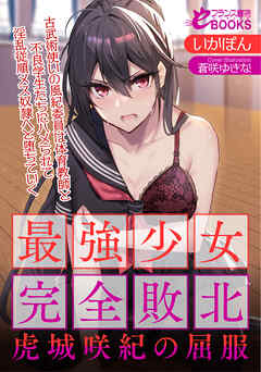 最強少女完全敗北・虎城咲紀の屈服　古武術使いの風紀委員は体育教師と不良学生たちにハメられて淫乱従順メス奴隷へと堕ちていく