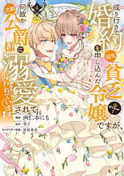 成り行きで婚約を申し込んだ弱気貧乏令嬢ですが、何故か次期公爵様に溺愛されて囚われています@COMIC