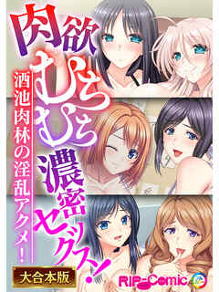 肉欲むちむち濃密セックス！～酒池肉林の淫乱アクメ！～【大合本シリーズ】
