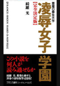 悪魔の畢生大作 凌辱女子学園【完全決定版】第三部（最新刊） - 綺羅光 - 官能小説・無料試し読みなら、電子書籍・コミックストア ブックライブ