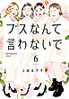 ブスなんて言わないで（６）