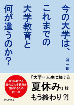 今の大学は、これまでの大学教育と何が違うのか？社会・学生・環境の変化と新しいキャンパスライフ。20分で読めるシリーズ