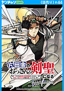 片田舎のおっさん、剣聖になる～ただの田舎の剣術師範だったのに、大成した弟子たちが俺を放ってくれない件～(話売り)　#44