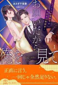 お願いだから俺を見て　～こじらせ御曹司の十年目の懇願愛～【１】