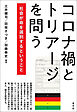 コロナ禍とトリアージを問う　社会が命を選別するということ