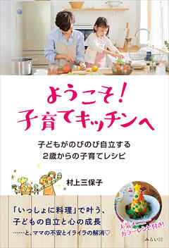 ようこそ！子育てキッチンへ　子どもがのびのび自立する 2歳からの子育てレシピ