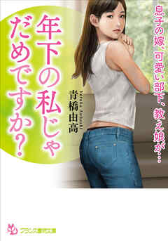 年下の私じゃだめですか？　息子の嫁、可愛い部下、教え娘が…
