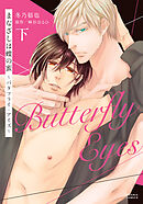 まなざしは蝶の蜜 ～バタフライ・アイズ～ 下【描き下ろしイラスト付き電子限定版】