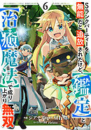 Sランクパーティーを無能だと追放されたけど、【鑑定】と【治癒魔法】で成り上がり無双6巻