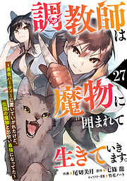 調教師は魔物に囲まれて生きていきます。～勇者パーティーに置いていかれたけど、伝説の魔物と出会い最強になってた～【分冊版】27巻