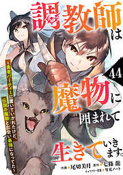 調教師は魔物に囲まれて生きていきます。～勇者パーティーに置いていかれたけど、伝説の魔物と出会い最強になってた～【分冊版】44巻