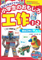 身近な素材でできる！ 小学生のおもしろ工作 1・2年生 自由工作にぴったり
