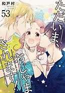 ただいま、おじゃまされます！【タテヨミ】 53