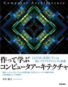 作って学ぶコンピュータアーキテクチャ —— LLVMとRISC-Vによる低レイヤプログラミングの基礎