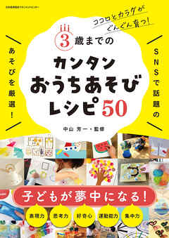 ココロとカラダがぐんぐん育つ！3歳までのカンタンおうちあそびレシピ50