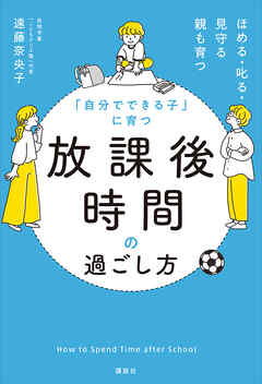 「自分でできる子」に育つ　放課後時間の過ごし方　ほめる・叱る・見守る　親も育つ
