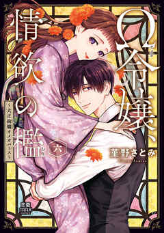 Ω令嬢、情欲の檻 : 大正絢爛オメガバース 六 Ω令嬢、情欲の檻(おり)～大正絢爛(けんらん)オメガバース