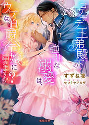 コワモテ王弟殿下の強引な溺愛は、ウブな伯爵令嬢に届きますか？