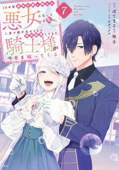 １０年間身体を乗っ取られ悪女になっていた私に、二度と顔を見せるなと婚約破棄してきた騎士様が今日も縋ってくる（７）