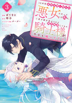 １０年間身体を乗っ取られ悪女になっていた私に、二度と顔を見せるなと婚約破棄してきた騎士様が今日も縋ってくる　分冊版（３）