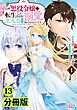 悪役令嬢に転生したはずが、主人公よりも溺愛されてるみたいです【分冊版】 (ラワーレコミックス) 13