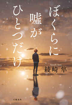ぼくらに嘘がひとつだけ - 綾崎隼 - 小説・無料試し読みなら、電子書籍・コミックストア ブックライブ