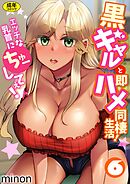 黒ギャルと即ハメ同棲生活！エッチな乳首にちゅーしてぇ！(6)【18禁】
