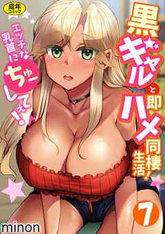 黒ギャルと即ハメ同棲生活！エッチな乳首にちゅーしてぇ！(7)【18禁】
