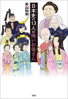 日本史の１３人の怖いお母さん - 真山知幸 - ビジネス・実用書・無料試し読みなら、電子書籍・コミックストア ブックライブ