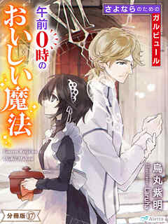 【分冊版】午前０時のおいしい魔法（１７）～さよならのためのガルビュール～ - 烏丸紫明/Laruha - ラノベ・無料試し読みなら、電子書籍・コミックストア ブックライブ
