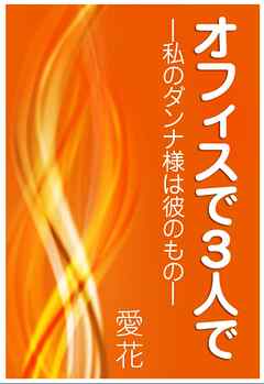 オフィスで３人で　―私のダンナ様は彼のもの―