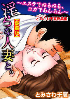 とみさわ千夏総集編 淫らな人妻と。～エステでぬるぬる、ヨガであんあん～【豪華版】