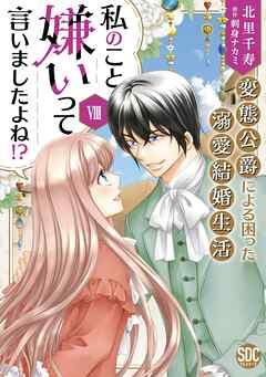 私のこと嫌いって言いましたよね！？変態公爵による困った溺愛結婚生活【単行本版】VIII【電子限定特典付き】