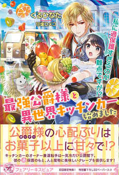 最強公爵様と異世界キッチンカー始めました　私に過保護すぎるのが難点ですが！？【初回限定SS付】【イラスト付】【電子限定描き下ろしイラスト＆著者直筆コメント入り】