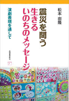 震災を問う　生きるいのちのメッセージ　演劇表現を通して