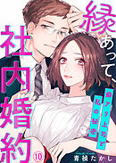 縁あって、社内婚約～癖アリ上司と私の秘密～10