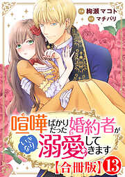 喧嘩ばかりだった婚約者がいきなり溺愛してきます【合冊版】