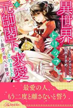 異世界トリップして、元帥閣下から求愛されました　～最愛の姫への寵愛～【４】