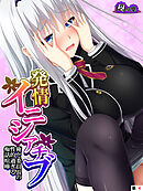 発情イニシアチブ ～俺と委員長の性的過ぎる痴話喧嘩～　（単話）　第４話