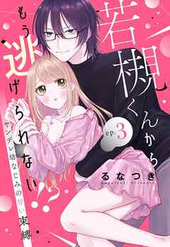 若槻くんからもう逃げられない！？ ヤンデレ幼なじみの甘い束縛【単話売】